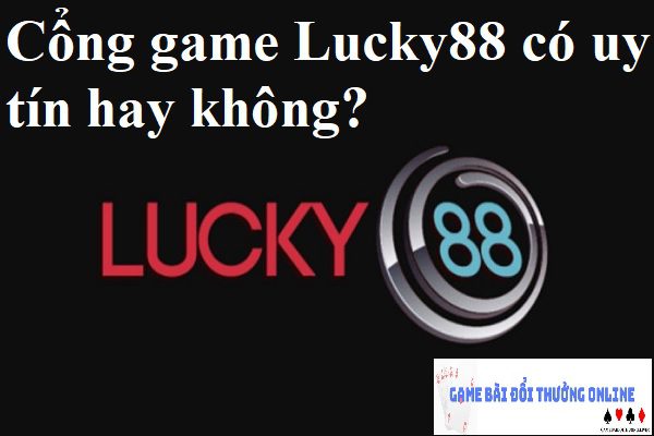 Lucky88 lừa đảo – Tin đồn có thật hay không? Sự thật về cổng game Lucky88