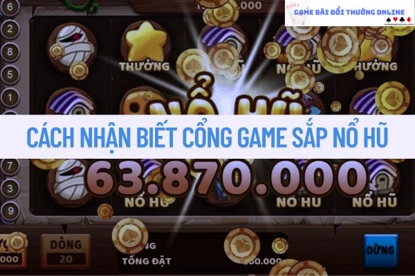 Cách nhận biết cổng game sắp nổ hũ dành cho người mới 2025