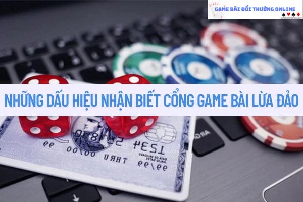 Những dấu hiệu nhận biết cổng game bài lừa đảo người chơi cần tránh